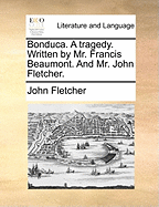 Bonduca. a Tragedy. Written by Mr. Francis Beaumont. and Mr. John Fletcher