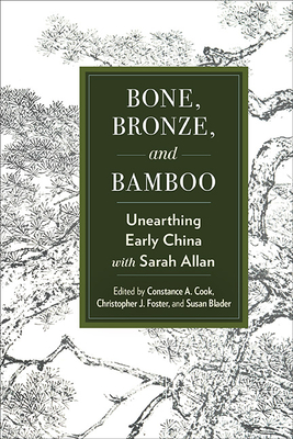 Bone, Bronze, and Bamboo: Unearthing Early China with Sarah Allan - Cook, Constance A (Editor), and Foster, Christopher J (Editor), and Blader, Susan (Editor)