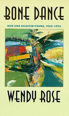 Bone Dance: New and Selected Poems, 1965-1993 Volume 27 - Rose, Wendy