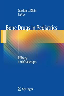 Bone Drugs in Pediatrics: Efficacy and Challenges - Klein, Gordon L (Editor)