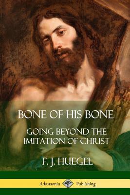 Bone of His Bone: Going Beyond the Imitation of Christ - Huegel, F J