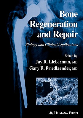 Bone Regeneration and Repair: Biology and Clinical Applications - Lieberman, Jay R. (Editor), and Friedlaender, Gary E., M.D. (Editor)