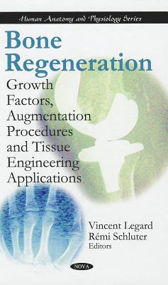 Bone Regeneration: Growth Factors, Augmentation Procedures & Tissue Engineering Applications - Legard, Vincent (Editor), and Schluter, Rmi (Editor)