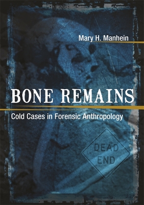 Bone Remains: Cold Cases in Forensic Anthropology - Manhein, Mary H