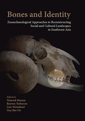 Bones and Identity: Zooarchaeological Approaches to Reconstructing Social and Cultural Landscapes in Southwest Asia - Yeshuran, Reuven (Editor), and Weissbrod, Lior (Editor), and Marom, Nimrod (Editor)