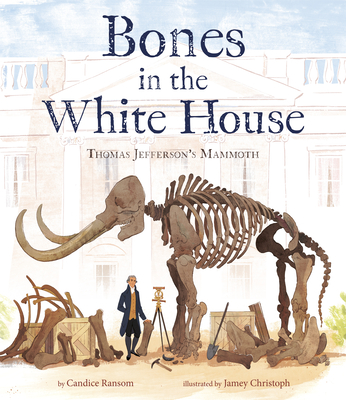 Bones in the White House: Thomas Jefferson's Mammoth - Ransom, Candice