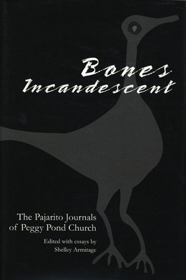 Bones Incandescent: The Pajarito Journals of Peggy Pond Church - Armitage, Shelley (Editor)