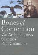 Bones of Contention: The Archaeopteryx Scandals - Chambers, Paul