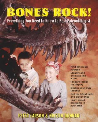 Bones Rock!: Everything You Need to Know to Be a Paleontologist - Larson, Peter, and Donnan, Kristin