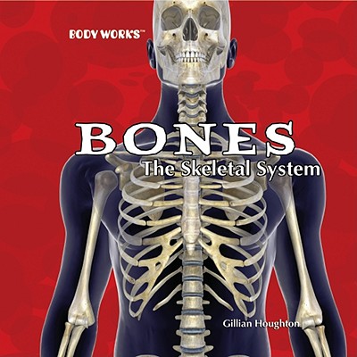 Bones: The Skeletal System - Houghton, Gillian