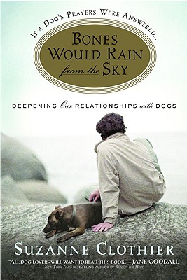 Bones Would Rain from the Sky: Deepening Our Relationships with Dogs - Clothier, Suzanne