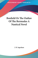 Bonfield Or The Outlaw Of The Bermudas A Nautical Novel