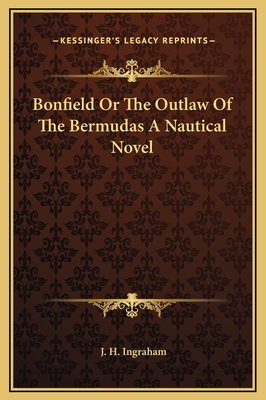 Bonfield or the Outlaw of the Bermudas a Nautical Novel - Ingraham, J H