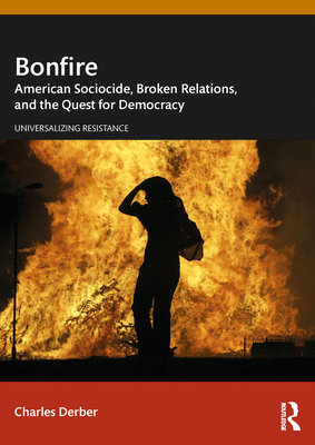 Bonfire: American Sociocide, Broken Relations, and the Quest for Democracy - Derber, Charles