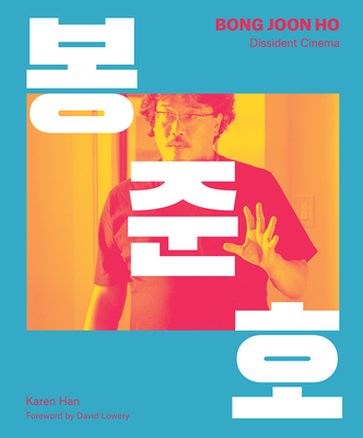 Bong Joon Ho: Dissident Cinema - Han, Karen, and Lowery, David (Foreword by)