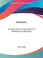 Bonifacius: An Essay Upon the Good That Is to Be Devised and Designed