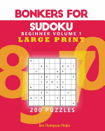 Bonkers For Sudoku Beginners Large Print Volume 1: 200 Puzzles