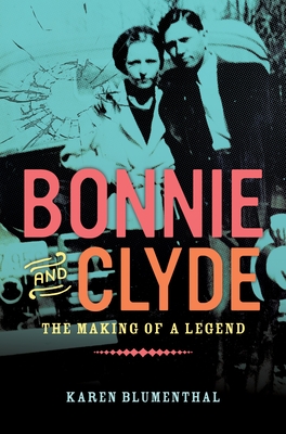 Bonnie and Clyde: The Making of a Legend - Blumenthal, Karen