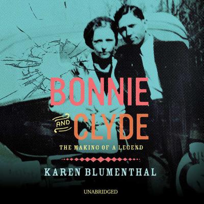 Bonnie and Clyde: The Making of a Legend - Blumenthal, Karen