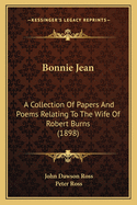 Bonnie Jean: A Collection Of Papers And Poems Relating To The Wife Of Robert Burns (1898)