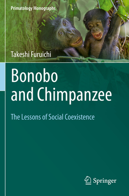 Bonobo and Chimpanzee: The Lessons of Social Coexistence - Furuichi, Takeshi, and Matsuda Goodwin, Reiko (Translated by)