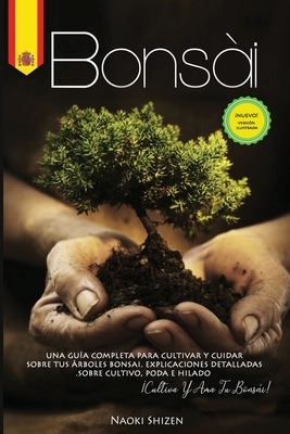 Bonsi: Una gu?a completa para cultivar y cuidar sus rboles de bonsi. Explicaciones detalladas sobre el cultivo, la poda y el hilado. Cultiva y ama tu bonsi! - Shizen, Naoki