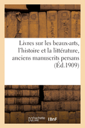 Bons Livres Anciens Et Modernes Sur Les Beaux-Arts, l'Histoire Et La Litt?rature: Anciens Manuscrits Persans