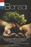 Bonsai: Een complete gids voor het kweken en onderhouden van uw bonsaibomen. Gedetailleerde uitleg over teelt, snoeien en spinnen. Kweek en houd van je Bonsai!