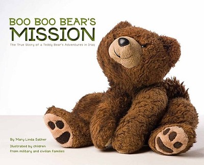 Boo Boo Bear's Mission: The True Story of a Teddy Bear's Adventures in Iraq - Sather, Mary Linda