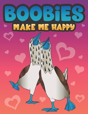 Boobies Make Me Happy: Funny Blue Footed Booby Bird Coloring Book for Adults with Funny Quotes an LOL Gag Gift for Couples and Animal Lovers with a Dirty Mind - What the Farce Publishing