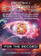 Book 1 Chapter IIII - Qube Bytes *For the Record: The Story of Our Life Based on A True Life, The   = 3 BOOKS Series
