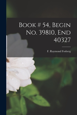 Book # 54, Begin No. 39810, End 40327 - Fosberg, F Raymond (Francis Raymond) (Creator)