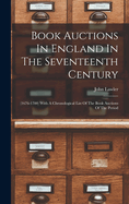 Book Auctions In England In The Seventeenth Century: (1676-1700) With A Chronological List Of The Book Auctions Of The Period