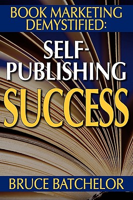 Book Marketing Demystified: Self-Publishing Success Through Print on Demand, Online Book Marketing, Sales at Amazon and Publicity, from the Invent - Batchelor, Bruce