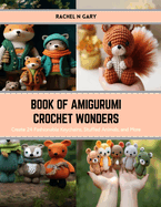 Book of Amigurumi Crochet Wonders: Create 24 Fashionable Keychains, Stuffed Animals, and More