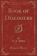 Book of Dialogues, Vol. 1 (Classic Reprint)