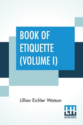 Book Of Etiquette (Volume I): In Two Volumes, Vol. I. - Watson, Lillian Eichler