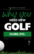 Book of Excuses: Why You Need New Golf Clubs, Etc.: Hilarious Justifications for Upgrading Your Golf Gear (Because It's Definitely the Clubs, Not You)