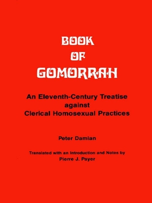 Book of Gomorrah: An Eleventh-Century Treatise against Clerical Homosexual Practices - Damian, Peter, and Payer, Pierre J. (Translated by)