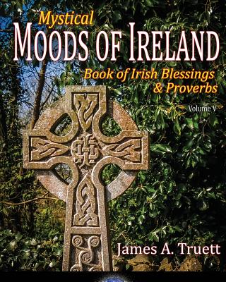 Book of Irish Blessings & Proverbs: Mystical Moods of Ireland, Vol. V - Truett, James a (Photographer)