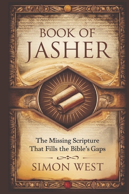 Book of Jasher: The Missing Scripture That Fills the Bible's Gaps - West, Simon