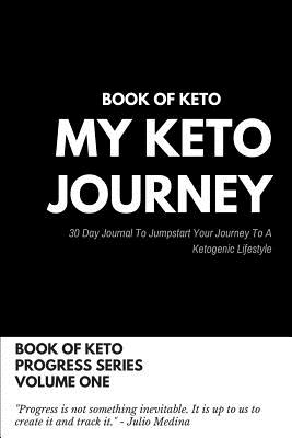 Book of Keto: My Keto Journey: 30 Day Journal to Jumpstart Your Journey to Your Ketogenic Lifestyle - Medina, Julio