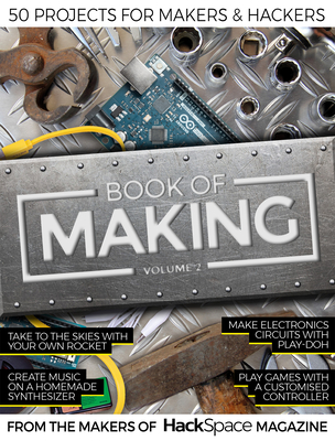 Book of Making Volume 2: 50 Projects for Makers and Hackers - Makers of Hackspace Magazine, The