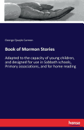 Book of Mormon Stories: Adapted to the capacity of young children, and designed for use in Sabbath schools, Primary associations, and for home reading