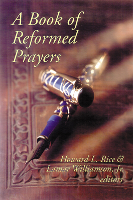 Book of Reformed Prayers - Rice, Howard L (Editor), and Williamson Jr, Lamar (Editor)