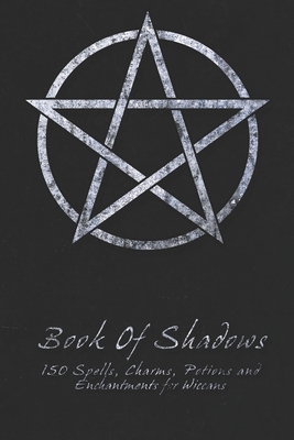 Book Of Shadows - 150 Spells, Charms, Potions and Enchantments for Wiccans: Witches Spell Book - Perfect for both practicing Witches or beginners. - Books, Shadow