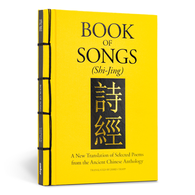 Book of Songs (Shi-Jing): A New Translation of Selected Poems from the Ancient Chinese Anthology - Confucius, and Trapp, James (Translated by)