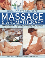 Book of Step-By-Step Massage & Aromatherapy: The Power of Massage, Aromatherapy, Shiatsu and Reflexology for Health and Wellbeing, Shown in More Than 400 Photographs