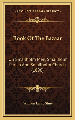 Book of the Bazaar: On Smailholm Men, Smailholm Parish and Smailholm Church (1896) - Sime, William