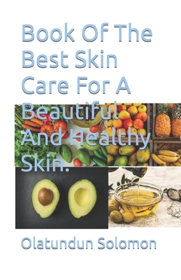 Book Of The Best Skin Care For A Beautiful And Healthy Skin. - Solomon, Olatundun